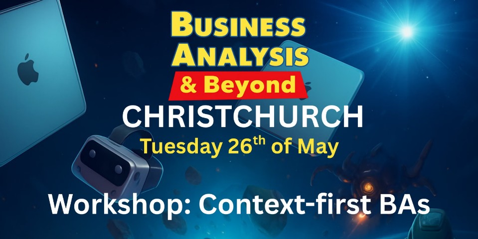 Christchurch BA & Beyond meetup – April [Workshop: Context-first BAs]